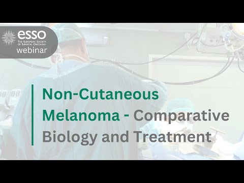 ESSO Webinar on Non-Cutaneous Melanoma – Comparative Biology and Treatment [Video]