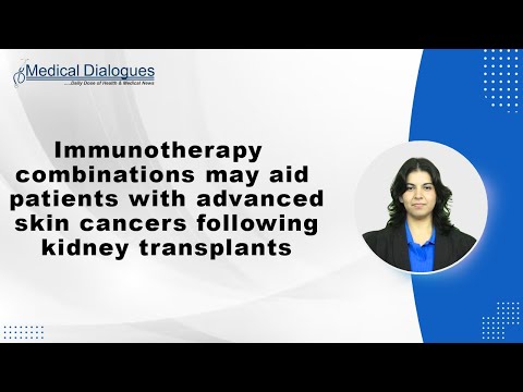 Immunotherapy combinations may aid patients with advanced skin cancers following kidney transplants [Video]