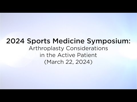 2024 Sports Medicine Symposium Online: Arthroplasty Considerations in the Active Patient [Video]