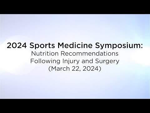 2024 Sports Medicine Symposium: Nutrition Recommendations Following Injury and Surgery (3/22/2024) [Video]
