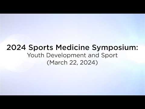 2024 Sports Medicine Symposium Online: Youth Development and Sport (March 22, 2024) [Video]