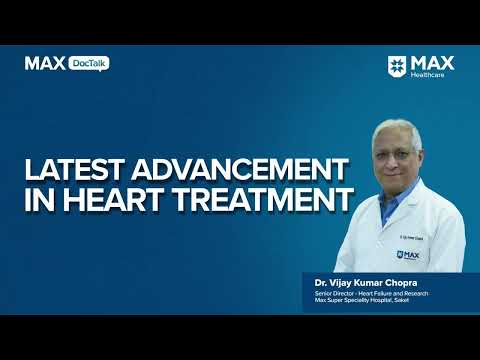 Latest Advancement in Heart Treatment │ Dr. Vijay Kumar Chopra │ Max Hospital, Saket [Video]