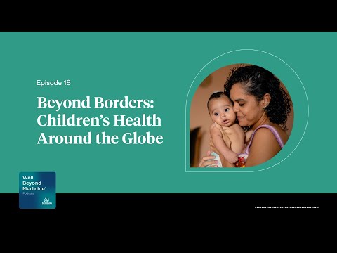 Episode 18: Beyond Borders – Children’s Health Around The Globe | Well Beyond Medicine [Video]