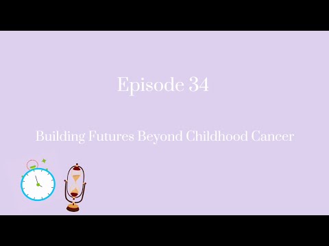 Episode 34: Building Futures Beyond Childhood Cancer [Video]