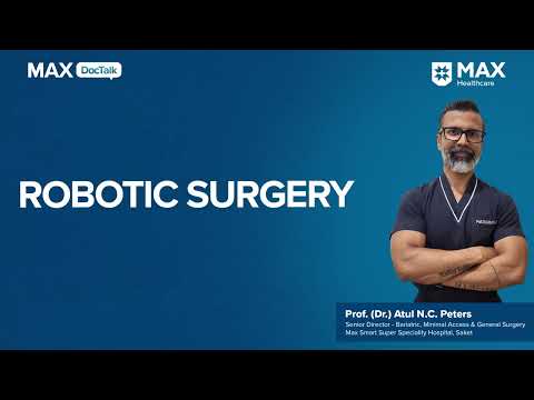 Robotic Surgery: The Outstanding Features│Dr. Atul N C Peters │ Max Smart Hospital, Saket [Video]