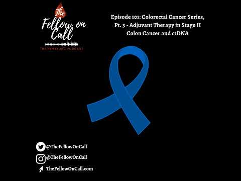 Episode 101: Colorectal Cancer Series, Pt. 3 – Adjuvant Therapy in Stage II Colon Cancer and ctDNA [Video]