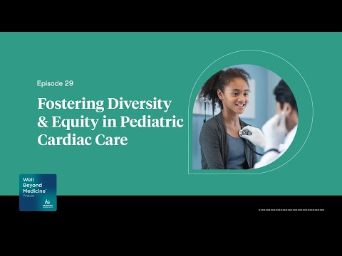 Episode 29: Fostering Diversity & Equity in Pediatric Cardiac Care | Well Beyond Medicine [Video]