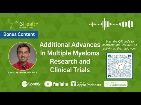 Additional Advances in Multiple Myeloma Research and Clinical Trials With Rahul Banerjee, MD, FACP [Video]